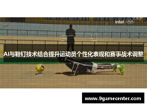 AI与鞋钉技术结合提升运动员个性化表现和赛事战术调整