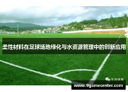 柔性材料在足球场地绿化与水资源管理中的创新应用